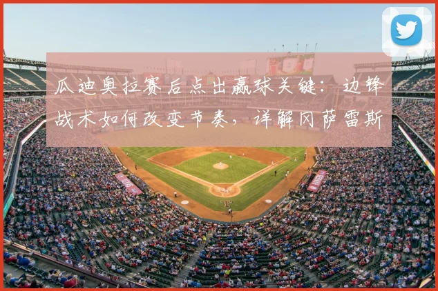 瓜迪奥拉赛后点出赢球关键:边锋战术如何改变节奏,详解冈萨雷斯2026制胜球精妙之处