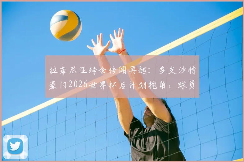 拉菲尼亚转会传闻再起：多支沙特豪门2026世界杯后计划挖角，球员曾拒绝天价合同，巴萨何去何从？